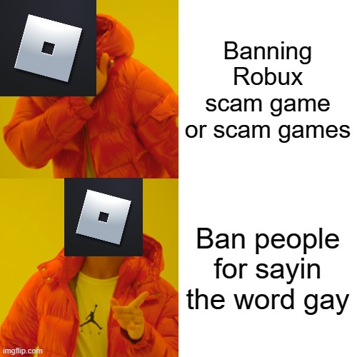 Roblox be like: | Banning Robux scam game or scam games; Ban people for sayin the word gay | image tagged in memes,drake hotline bling,roblox | made w/ Imgflip meme maker