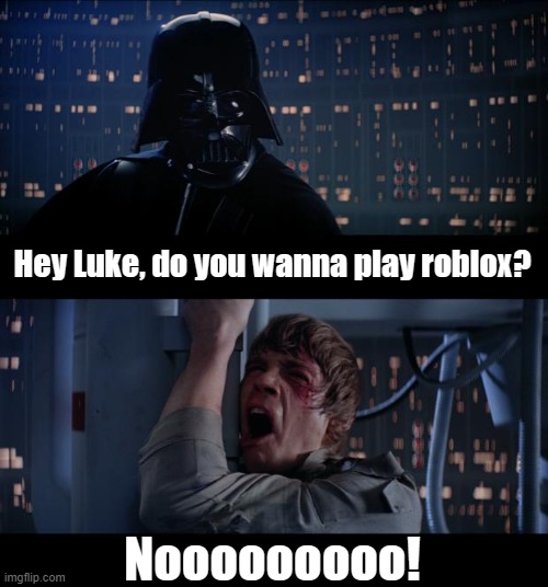 I don't know Luke playing roblox | Hey Luke, do you wanna play roblox? Nooooooooo! | image tagged in memes,star wars no | made w/ Imgflip meme maker