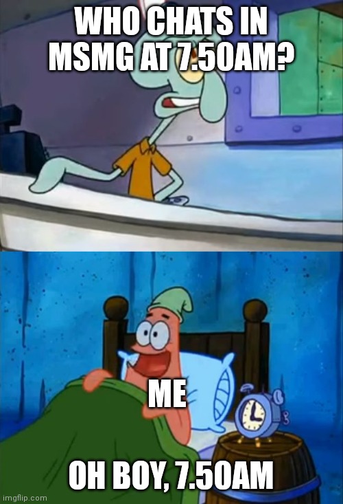 Hello chat | WHO CHATS IN MSMG AT 7.50AM? ME; OH BOY, 7.50AM | image tagged in squidward and patrick 3 am | made w/ Imgflip meme maker