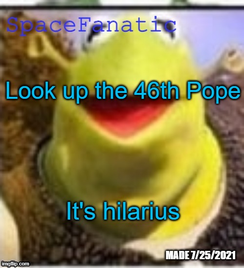 Ye Olde Announcements | Look up the 46th Pope; It's hilarius | image tagged in spacefanatic announcement temp | made w/ Imgflip meme maker