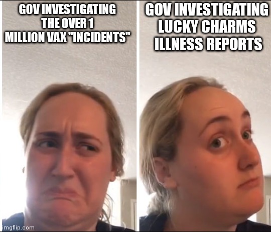 Kombucha Girl | GOV INVESTIGATING LUCKY CHARMS  ILLNESS REPORTS; GOV INVESTIGATING THE OVER 1 MILLION VAX "INCIDENTS" | image tagged in kombucha girl | made w/ Imgflip meme maker