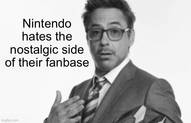 Nintendo hates the nostalgic side of their fanbase | made w/ Imgflip meme maker