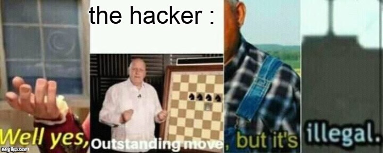 well yes, outstanding move, but it's illegal. | the hacker : | image tagged in well yes outstanding move but it's illegal | made w/ Imgflip meme maker
