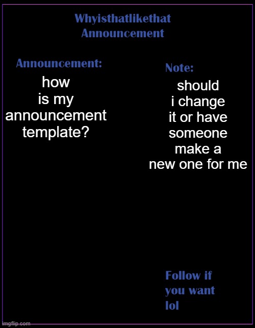 i made this template but it's too bland lol | how is my announcement template? should i change it or have someone make a new one for me | image tagged in whyisthatlikethat announcement template | made w/ Imgflip meme maker