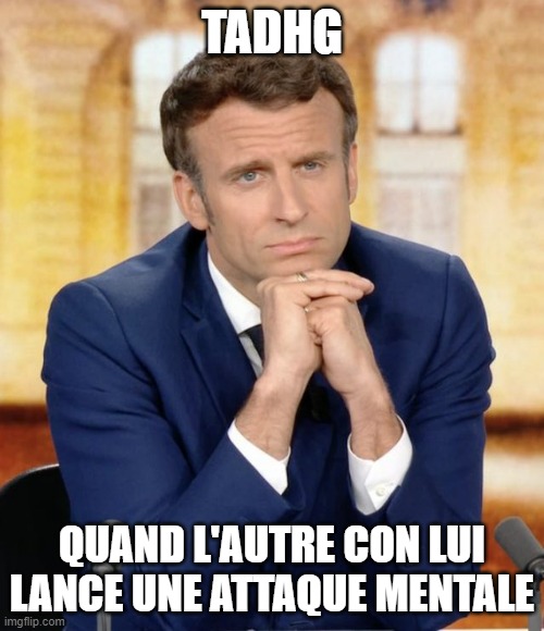 Emmanuel Macron meets Marine Le pen | TADHG; QUAND L'AUTRE CON LUI LANCE UNE ATTAQUE MENTALE | image tagged in emmanuel macron meets marine le pen | made w/ Imgflip meme maker