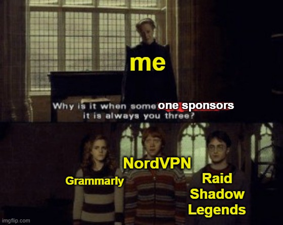 True | me; one sponsors; NordVPN; Raid Shadow Legends; Grammarly | image tagged in why is it when something happens it is always you three | made w/ Imgflip meme maker