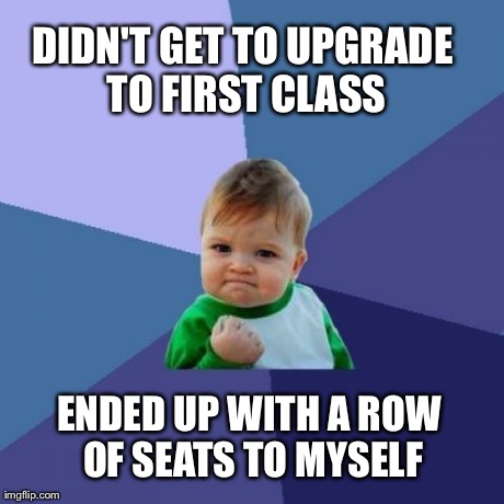 Success Kid Meme | DIDN'T GET TO UPGRADE TO FIRST CLASS ENDED UP WITH A ROW OF SEATS TO MYSELF | image tagged in memes,success kid,AdviceAnimals | made w/ Imgflip meme maker