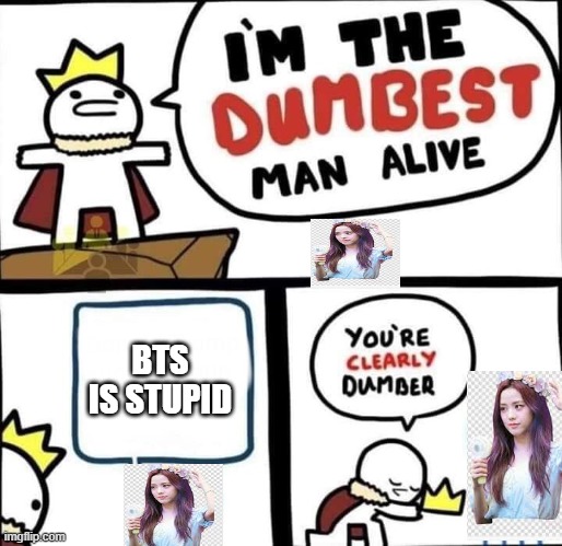 Dumbest Man Alive Blank | BTS IS STUPID | image tagged in dumbest man alive blank | made w/ Imgflip meme maker