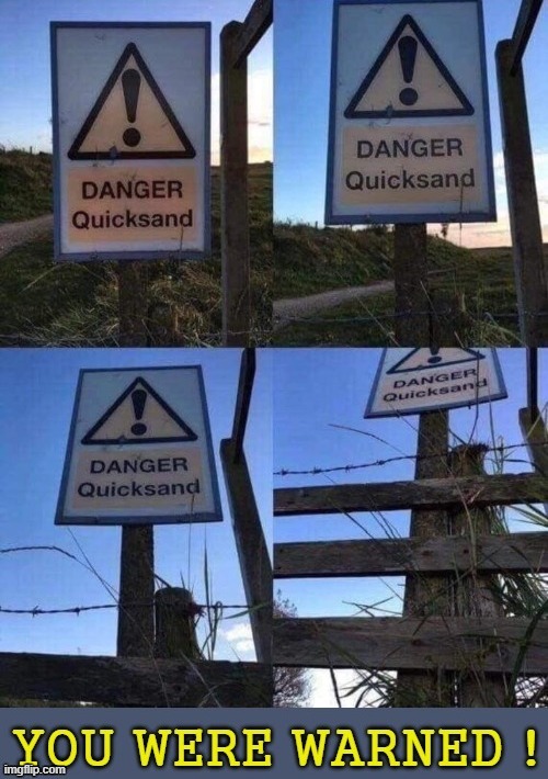 Warning signs are there for a reason ! | image tagged in well that escalated quickly | made w/ Imgflip meme maker
