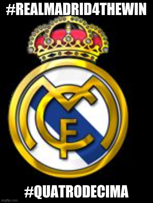 real madrid | #REALMADRID4THEWIN #QUATRODECIMA | image tagged in real madrid | made w/ Imgflip meme maker