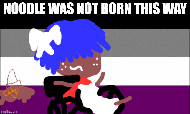 asexual | NOODLE WAS NOT BORN THIS WAY | image tagged in original meme | made w/ Imgflip meme maker