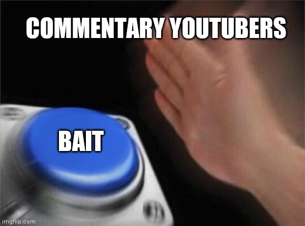 Blank Nut Button | COMMENTARY YOUTUBERS; BAIT | image tagged in memes,blank nut button | made w/ Imgflip meme maker