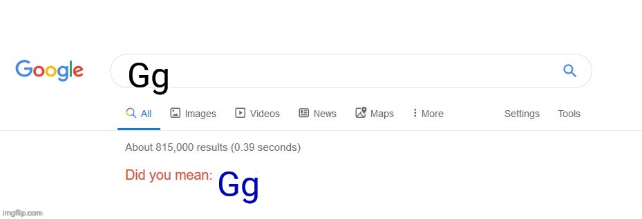 I think that you meant... | Gg; Gg | image tagged in did you mean,bruh moment,reee,good job,dumbass,wait thats illegal | made w/ Imgflip meme maker