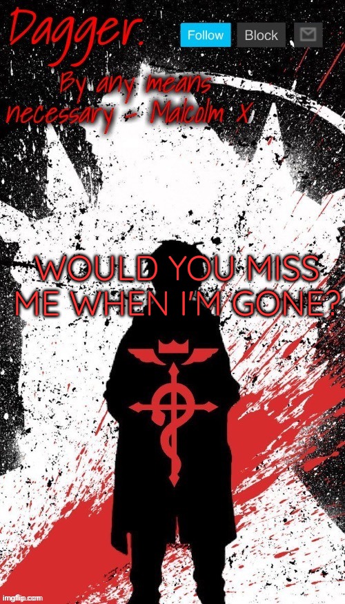Kys | WOULD YOU MISS ME WHEN I'M GONE? | image tagged in dagger fmab template thanks doggo_go_brr | made w/ Imgflip meme maker