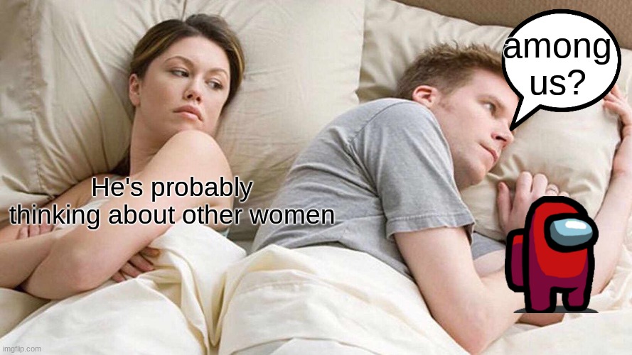 Among us? | among us? He's probably thinking about other women | image tagged in memes,i bet he's thinking about other women | made w/ Imgflip meme maker