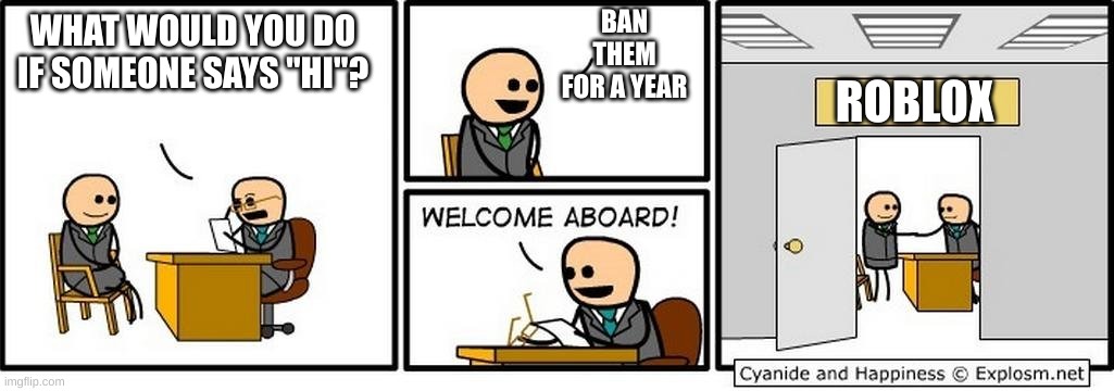 fr roblox why | BAN THEM FOR A YEAR; WHAT WOULD YOU DO IF SOMEONE SAYS "HI"? ROBLOX | image tagged in job interview | made w/ Imgflip meme maker