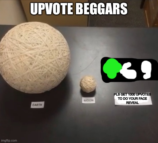 Earth, moon… ????? | UPVOTE BEGGARS; PLS GET 1000 UPVOTES
TO DO YOUR FACE
REVEAL | image tagged in earth moon blank | made w/ Imgflip meme maker