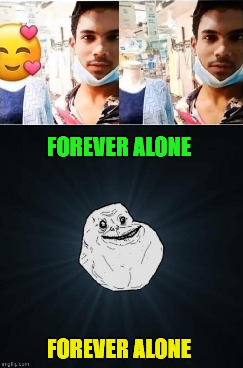 Forever alone | FOREVER ALONE; FOREVER ALONE | image tagged in memes,forever alone | made w/ Imgflip meme maker