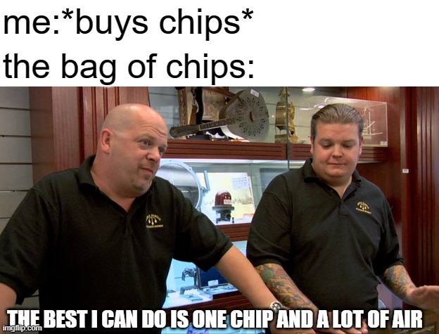 free epic cacao butter | me:*buys chips*; the bag of chips:; THE BEST I CAN DO IS ONE CHIP AND A LOT OF AIR | image tagged in pawn stars best i can do | made w/ Imgflip meme maker