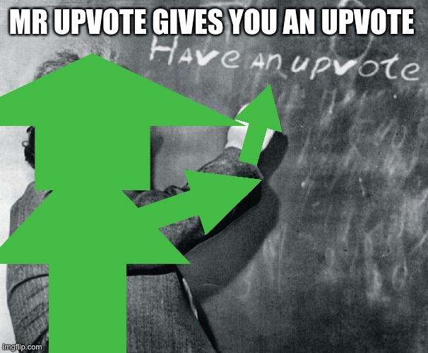MR UPVOTE GIVES YOU AN UPVOTE | made w/ Imgflip meme maker