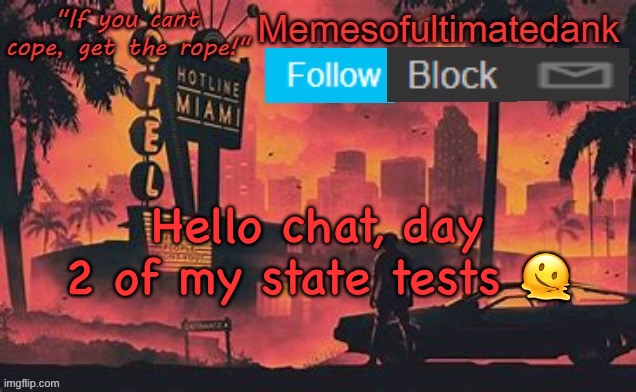 Memesofultimatedank template by WhyAmIAHat | Hello chat, day 2 of my state tests 🫠 | image tagged in memesofultimatedank template by whyamiahat | made w/ Imgflip meme maker