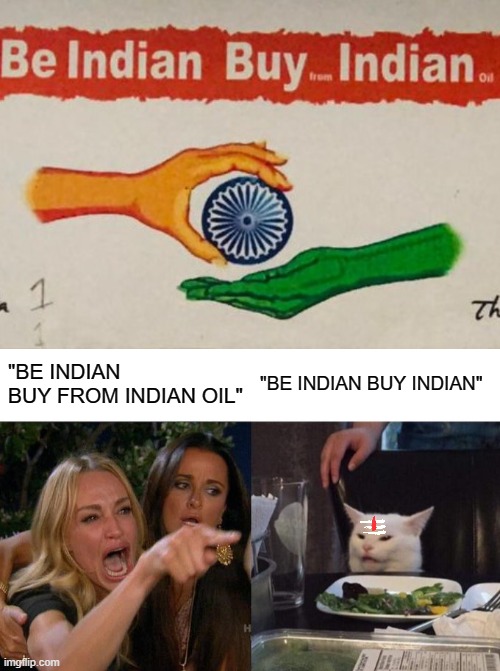 A "tiny" mistake ;) | "BE INDIAN BUY FROM INDIAN OIL"; "BE INDIAN BUY INDIAN" | image tagged in memes,woman yelling at cat | made w/ Imgflip meme maker