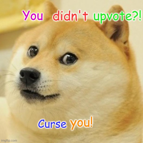 Doge Meme | You didn't upvote?! Curse you! | image tagged in memes,doge | made w/ Imgflip meme maker