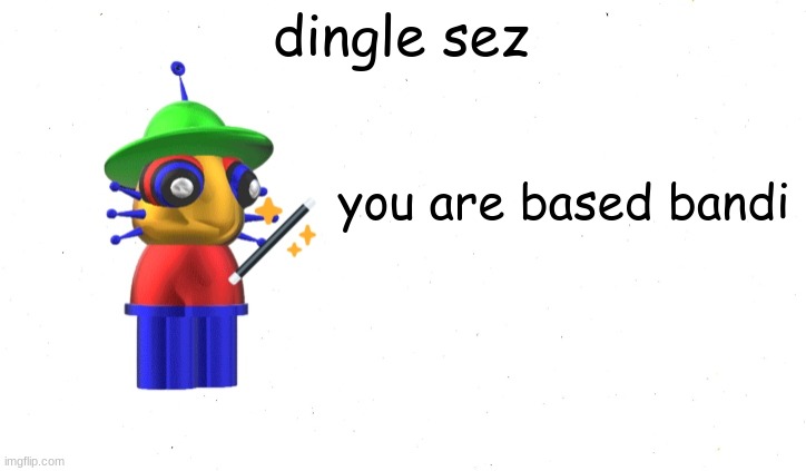 dingle sez you are based bandi | image tagged in dingle says | made w/ Imgflip meme maker