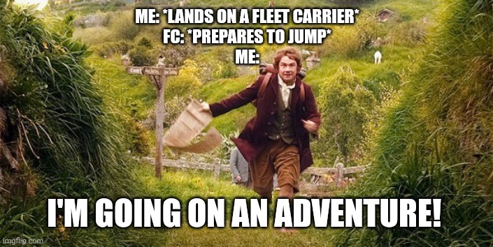 When you land on an FC that is about to jump... | ME: *LANDS ON A FLEET CARRIER*
FC: *PREPARES TO JUMP*
ME:; I'M GOING ON AN ADVENTURE! | image tagged in im going on an adventure,elite dangerous | made w/ Imgflip meme maker