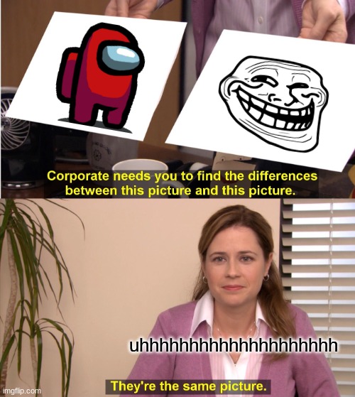 um | uhhhhhhhhhhhhhhhhhhhh | image tagged in memes,they're the same picture | made w/ Imgflip meme maker