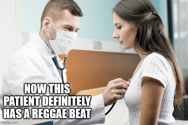 Doctor examining woman with stethoscope | NOW THIS PATIENT DEFINITELY HAS A REGGAE BEAT | image tagged in doctor examining woman with stethoscope | made w/ Imgflip meme maker
