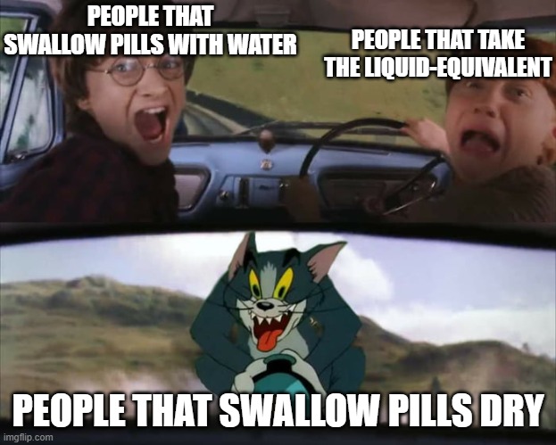 Pillllllllllllllsssssssssssssssssssss | PEOPLE THAT SWALLOW PILLS WITH WATER; PEOPLE THAT TAKE THE LIQUID-EQUIVALENT; PEOPLE THAT SWALLOW PILLS DRY | image tagged in harry potter train,memes,funny | made w/ Imgflip meme maker