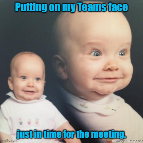 Putting on my Teams Face | Putting on my Teams face; just in time for the meeting. | image tagged in baby,scary baby face,teams | made w/ Imgflip meme maker