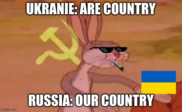 Bugs bunny communist | UKRANIE: ARE COUNTRY; RUSSIA: OUR COUNTRY | image tagged in bugs bunny communist | made w/ Imgflip meme maker