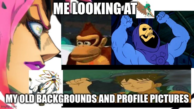 These were all from elementary school ? |  ME LOOKING AT; MY OLD BACKGROUNDS AND PROFILE PICTURES | image tagged in diavolo epitaph,why,cringe worthy | made w/ Imgflip meme maker