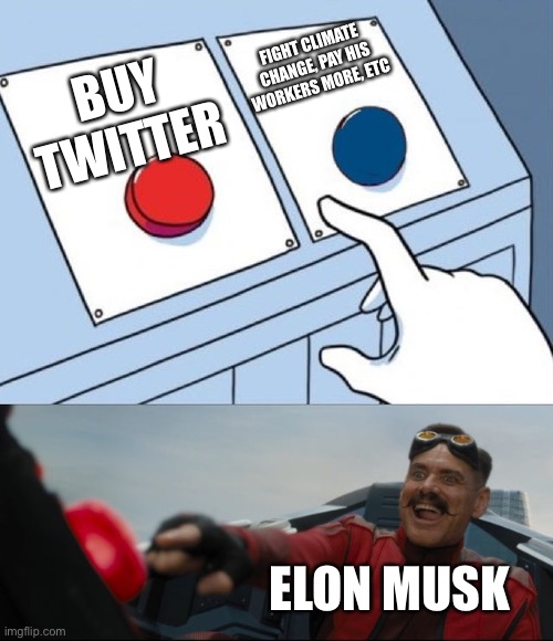 Elon Musk rn | FIGHT CLIMATE CHANGE, PAY HIS WORKERS MORE, ETC; BUY TWITTER; ELON MUSK | image tagged in robotnik button | made w/ Imgflip meme maker