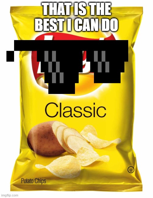 Lays chips  | THAT IS THE BEST I CAN DO | image tagged in lays chips | made w/ Imgflip meme maker