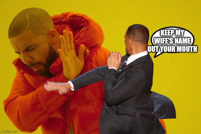 Will smith | KEEP MY WIFE'S NAME OUT YOUR MOUTH | image tagged in drake hotline bling,will smith | made w/ Imgflip meme maker