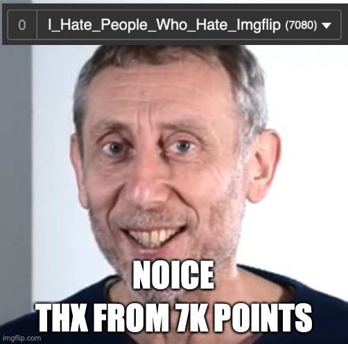 Thx from 7k! #thx #7kpoints | THX FROM 7K POINTS; NOICE | image tagged in nice michael rosen | made w/ Imgflip meme maker