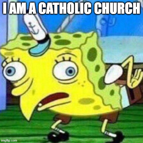 #fax | I AM A CATHOLIC CHURCH | image tagged in spongebird | made w/ Imgflip meme maker