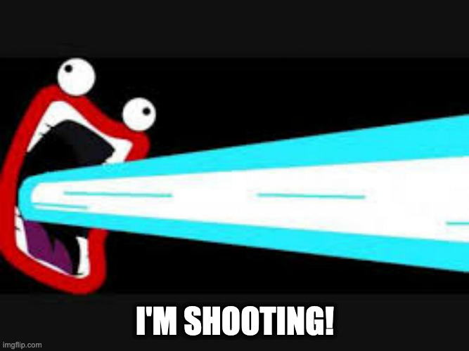 I'm Shooting! | I'M SHOOTING! | image tagged in ima firin ma lazor | made w/ Imgflip meme maker
