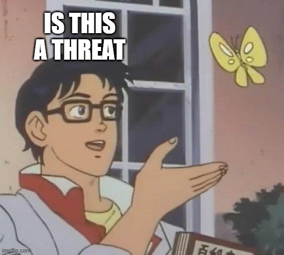 is this a threat | IS THIS A THREAT | image tagged in memes,is this a pigeon | made w/ Imgflip meme maker