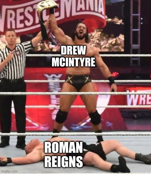 Drew mcintyre at wrestlemania backlash | DREW MCINTYRE; ROMAN REIGNS | image tagged in drew mcintyre def brock lesnar | made w/ Imgflip meme maker
