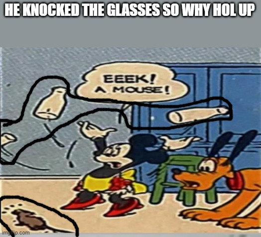 HE KNOCKED THE GLASSES SO WHY HOL UP | made w/ Imgflip meme maker