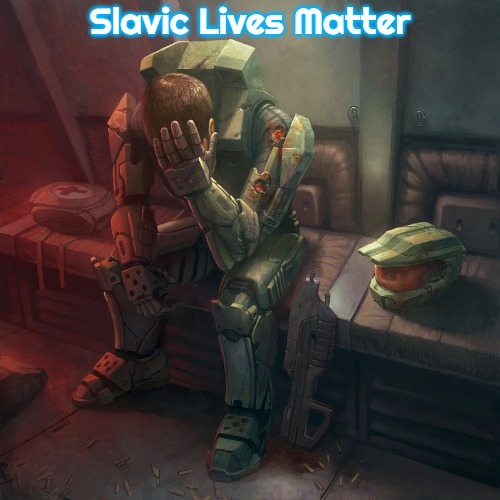 Sad master chief | Slavic Lives Matter | image tagged in sad master chief,slavic | made w/ Imgflip meme maker