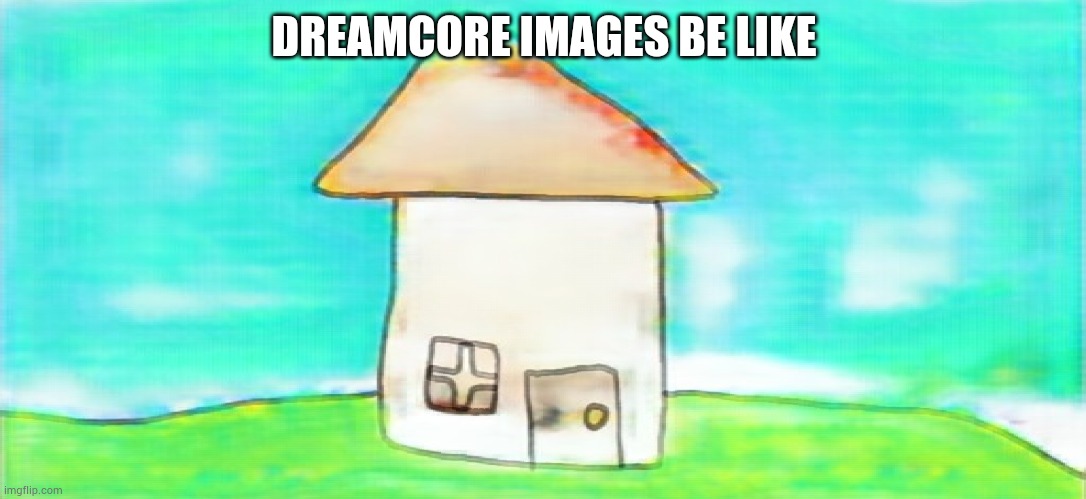 DREAMCORE IMAGES BE LIKE | made w/ Imgflip meme maker