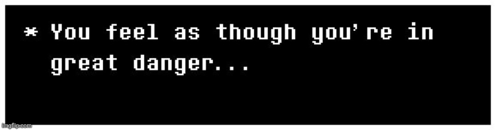 Undertale danger | image tagged in undertale danger | made w/ Imgflip meme maker