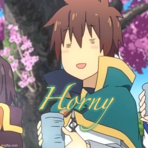 :) | Horny | image tagged in kazuma happ | made w/ Imgflip meme maker