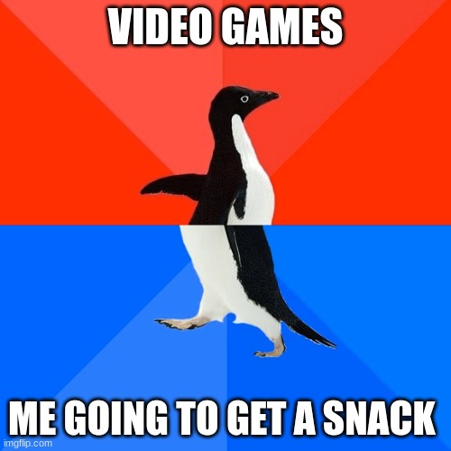 Always happens to me |  VIDEO GAMES; ME GOING TO GET A SNACK | image tagged in memes,socially awesome awkward penguin | made w/ Imgflip meme maker