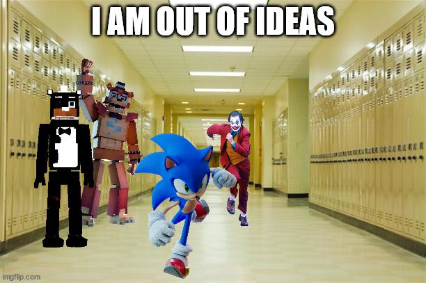 High school hallway  | I AM OUT OF IDEAS | image tagged in high school hallway | made w/ Imgflip meme maker